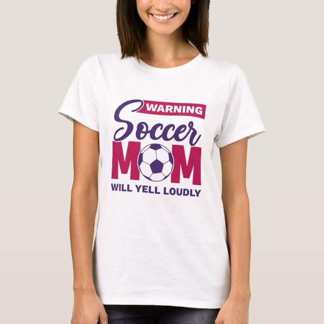 Warning Soccer Mom Will Yell Loudly T-Shirt (Front)