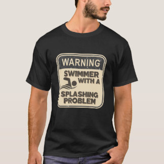 Warning: Swimmer With a Splashing Problem T-Shirt