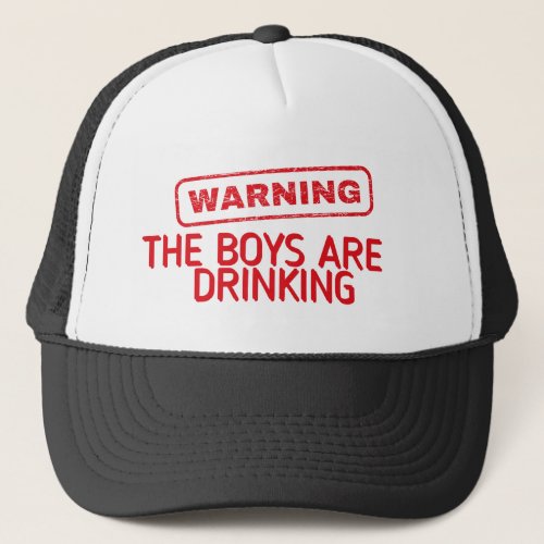 Warning The Boys Are Drinking Funny Drinking  Trucker Hat