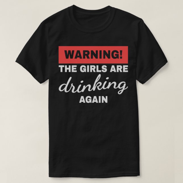 Warning The Girls Are Drinking Again Drinking Budd T-Shirt (Design Front)