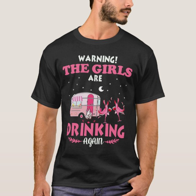 warning the girls are drinking again flamingo camp T-Shirt (Front)