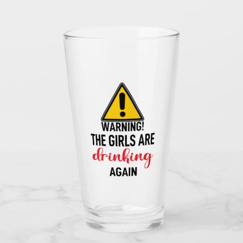 Warning The Girls are Drinking Again Funny Glass