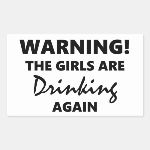 Warning The Girls are Drinking Again Rectangular Sticker