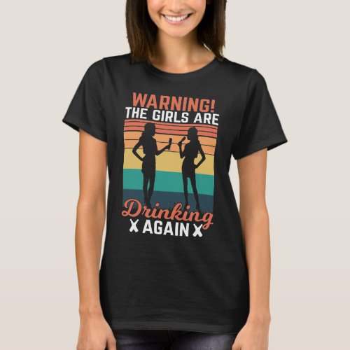 Warning the Girls Are Drinking Again Shirt Retro