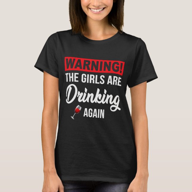 Warning The Girls Are Drinking Again T-Shirt (Front)