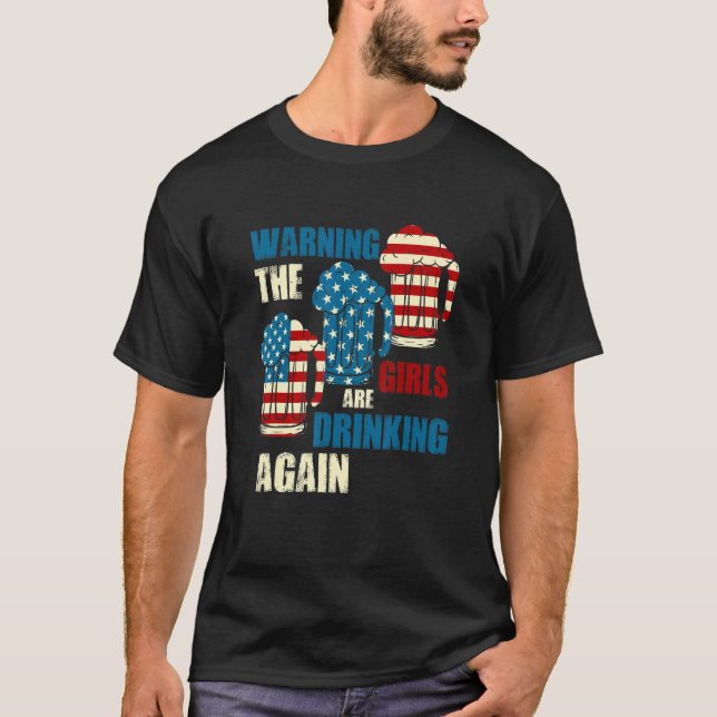 Warning The Girls Are Drinking Again Usa Flag Inde T-Shirt (Front)