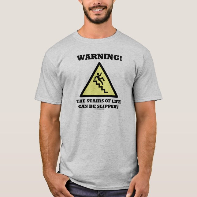 Warning! The Stairs Of Life Can Be Slippery (Sign) T-Shirt (Front)