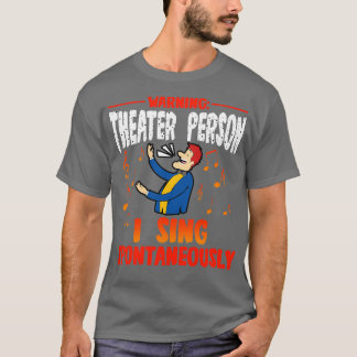 Warning Theater Person I Sing Spontaneously 1 T-Shirt
