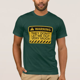 WARNING THEY DON'T LET ME OUT VERY MUCH T-Shirt