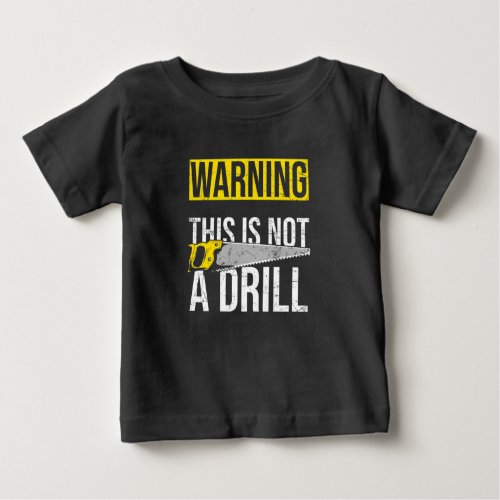 WARNING This Is Not A Drill Funny Carpenter Tools Baby T_Shirt