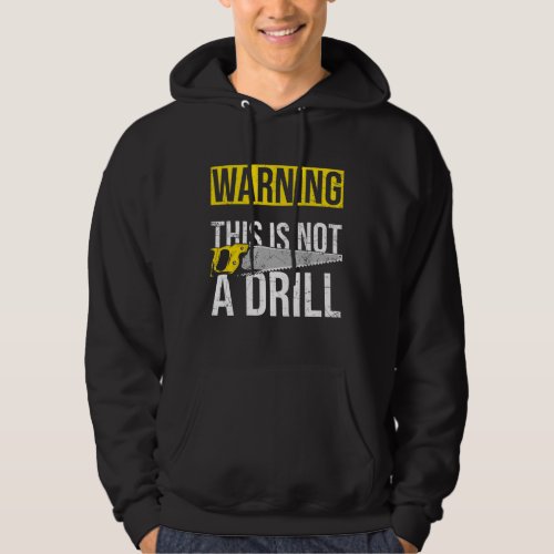 WARNING This Is Not A Drill Funny Carpenter Tools Hoodie