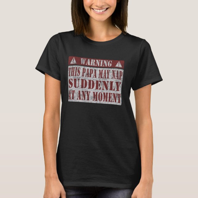Warning This Papa May Nap Suddenly At Any Moment J T-Shirt (Front)