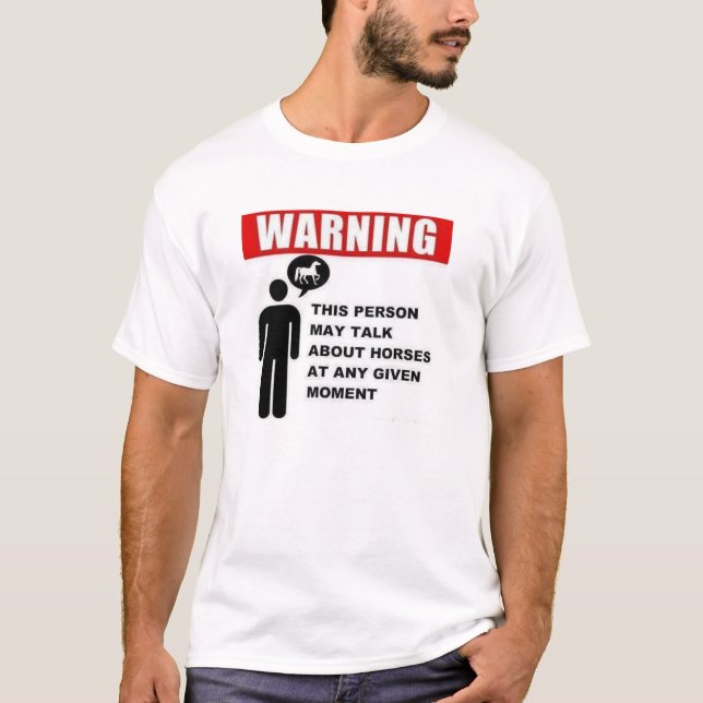 Warning:  This person may talk about horses! T-Shirt (Front)