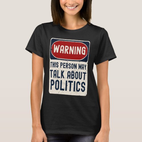 Warning This Person May Talk About Politics Politi T_Shirt