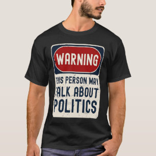 Warning This Person May Talk About Politics Politi T-Shirt