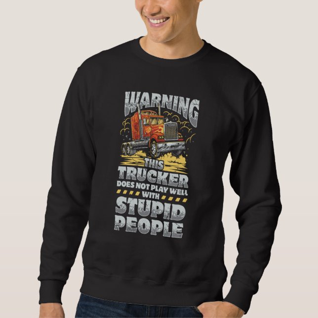 Warning This Trucker Does Not Play Well With Stupi Sweatshirt (Front)