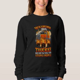 Warning This Trucker Does Not Play Well With Stupi Sweatshirt
