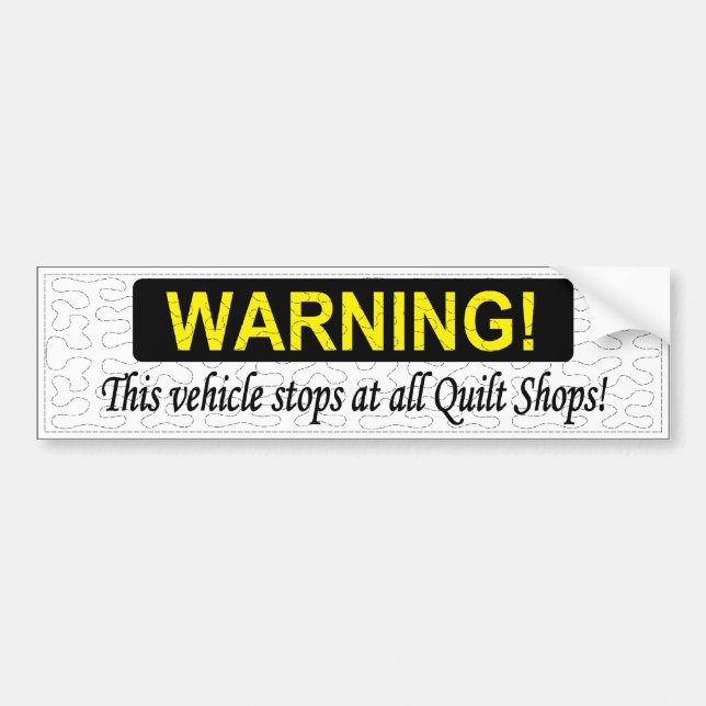 WARNING! This vehicle stops at all Quilt Shops! Bumper Sticker (Front)