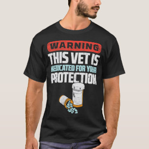 Warning This Vet Is Medicated For Your Protection T-Shirt