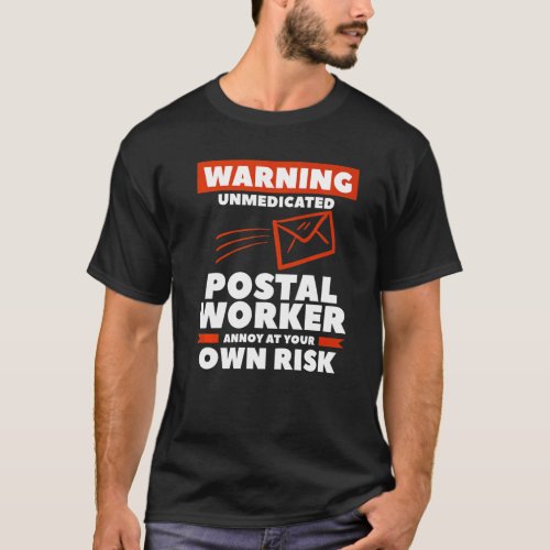 Warning Unmedicated Postal Worker Annoy At Your Ow T_Shirt