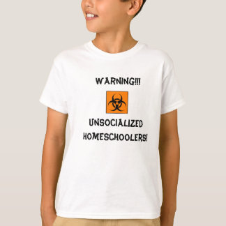 Warning Unsocialized Homeschoolers! T-Shirt
