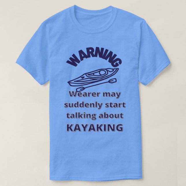 Warning Wearer Suddenly Talks Kayaking Funny Paddl T-Shirt (Design Front)