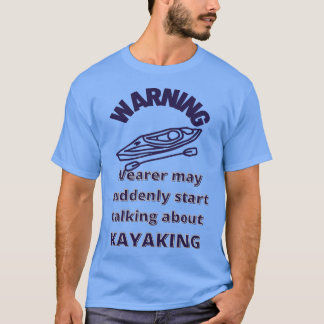 Warning Wearer Suddenly Talks Kayaking Funny Paddl T-Shirt