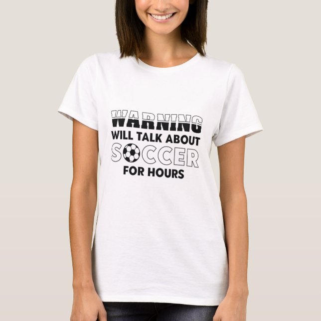 Warning Will Talk About Soccer For Hours T-Shirt (Front)