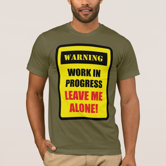 Warning - Work in Progress - Leave Me Alone! T-Shirt (Front)