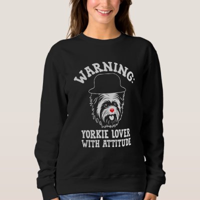 Warning Yorkie with Attitude Yorkshire Terrier  1 Sweatshirt