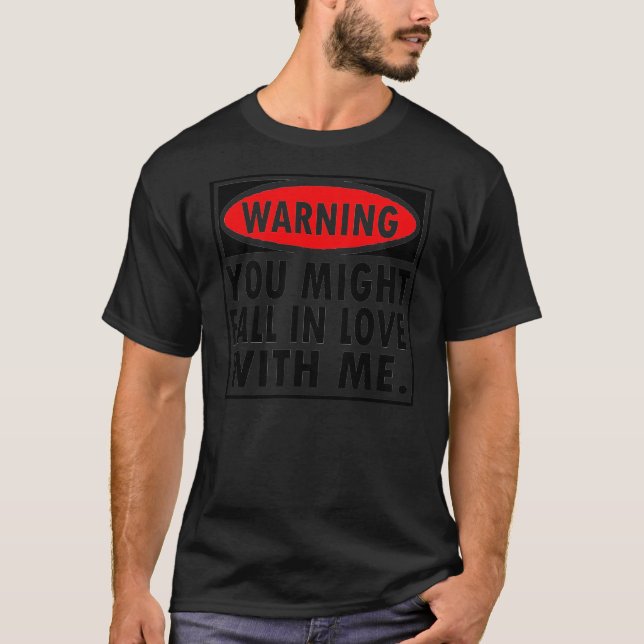 Warning, You might Fall In Love With Me -- T-Shirt (Front)