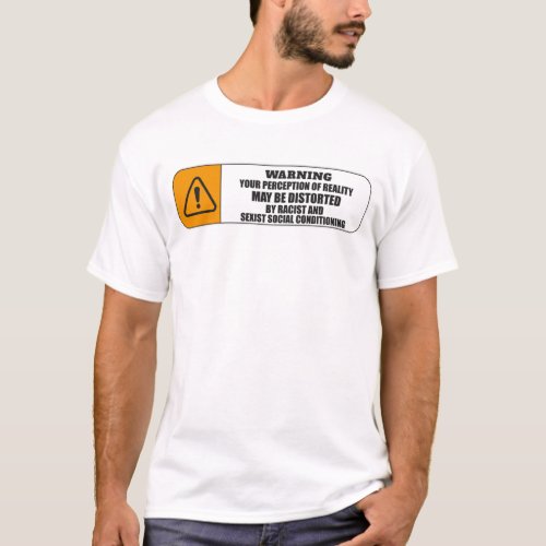 WARNING YOUR PERCEPTION OF REALITY MAY BE DISTORT T_Shirt