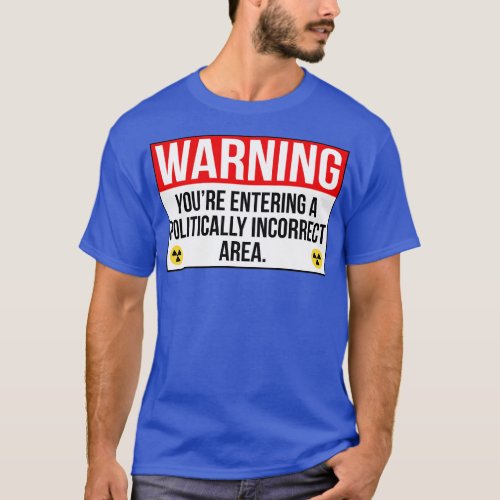 Warning Youre Entering A Politically Incorrect Are T_Shirt
