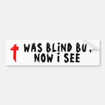 Was Blind But Now I See Christian Bumper Sticker by talkingbumpers at Zazzle