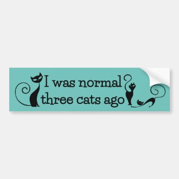 Was Normal 3 Cats Ago Bumper Sticker by DawnMorningstar at Zazzle