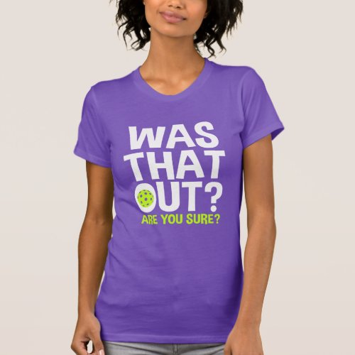 Was that Out Are You Sure Funny Pickleball T_Shirt