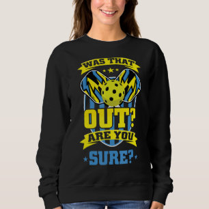 Was That Out Are You Sure Pickleball Pickleball Sweatshirt