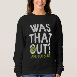 Was That Out Are You Sure - Pickleball Sweatshirt