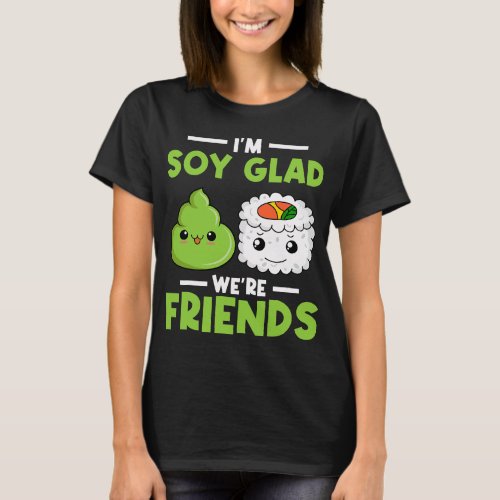 Wasabi Japanese Sushi Im Soy Glad Were Friends T_Shirt