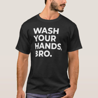 WASH YOUR HANDS, BRO._1 T-Shirt