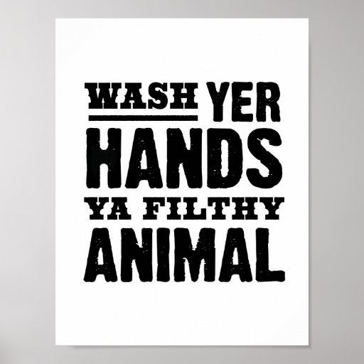 Wash your hands you filthy animal funny bathroom poster | Zazzle.com