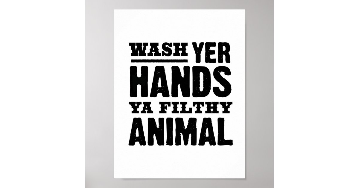 Wash Your Hands You Filthy Animal Funny Bathroom Poster