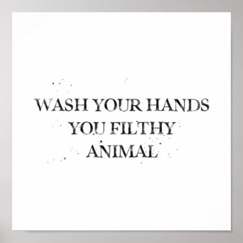 Wash your hands you filthy animal poster