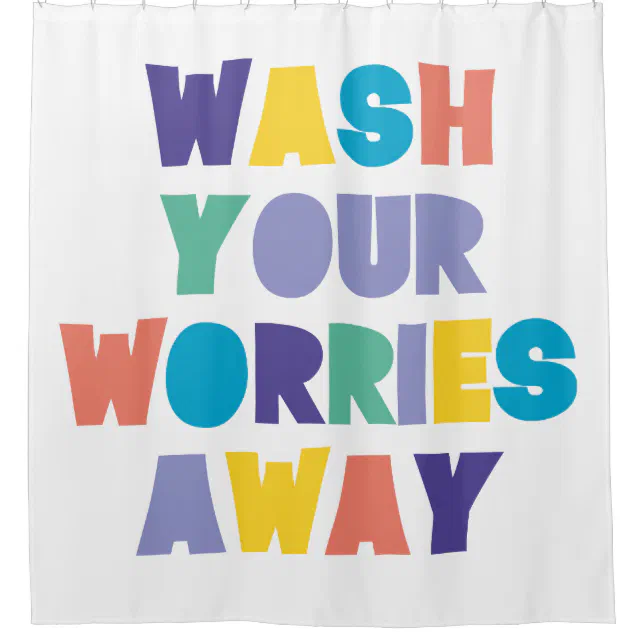 WASH YOUR WORRIES AWAY SHOWER CURTAIN | Zazzle