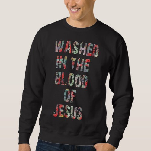 WASHED IN THE BLOOD OF JESUS CHRIST SWEATSHIRT