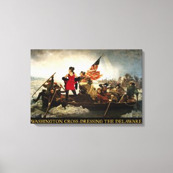 Washington Cross-dressing The Delaware Canvas Print by ThenWear at Zazzle