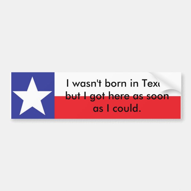 Wasn't Born In Texas... Bumper Sticker (Front)