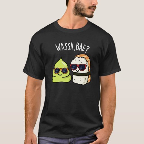Wassa Bae Funny Food Wasabi Pun Dark BG T_Shirt