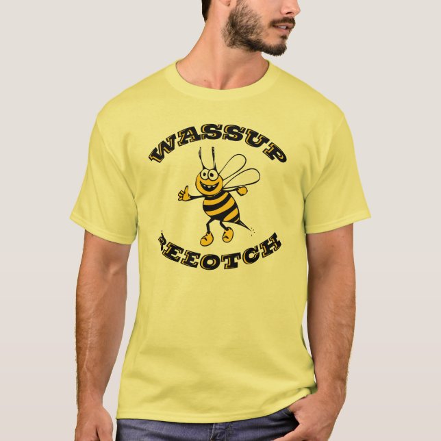 Wassup Beeotch T-Shirt (Front)