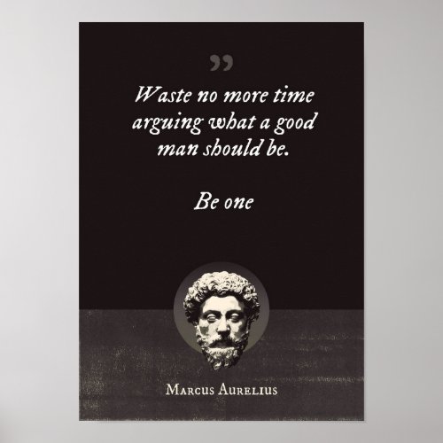 Waste no more time arguing what a good man should  poster